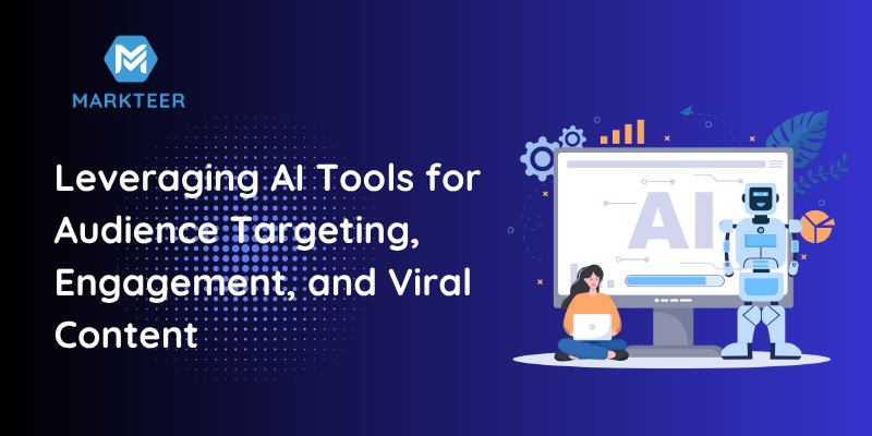 Leveraging AI Tools for Audience Targeting, Engagement, and Viral Content